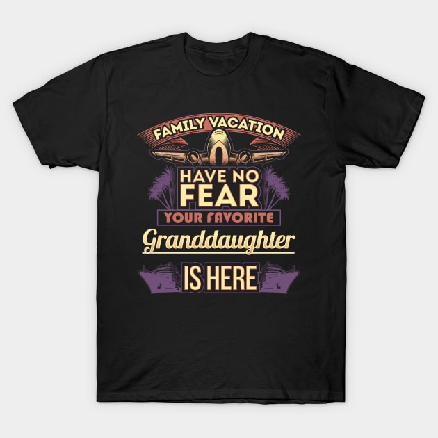 Family Vacation Have No Fear Your Favorite Granddaughter Is Here T-Shirt by Mommag9521